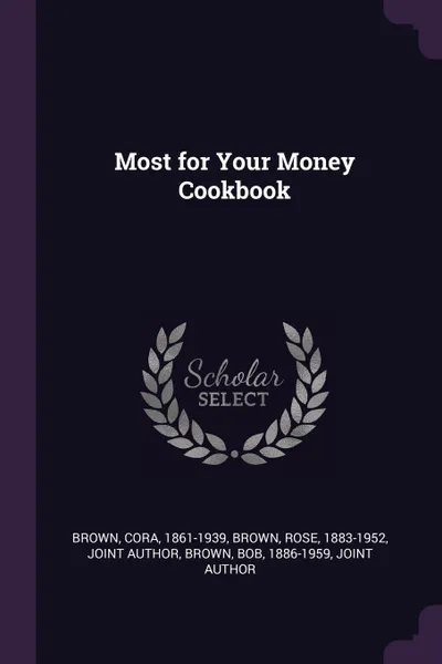 Обложка книги Most for Your Money Cookbook, Cora Brown, Rose Brown, Bob Brown