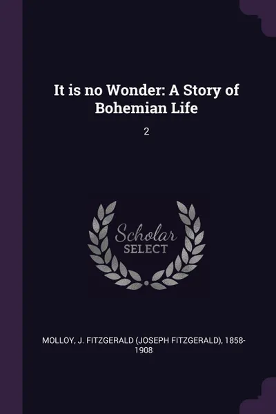 Обложка книги It is no Wonder. A Story of Bohemian Life: 2, J Fitzgerald 1858-1908 Molloy