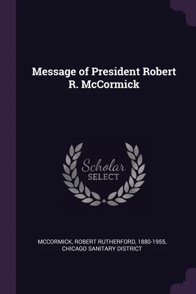 Обложка книги Message of President Robert R. McCormick, Robert Rutherford McCormick, Chicago Sanitary District