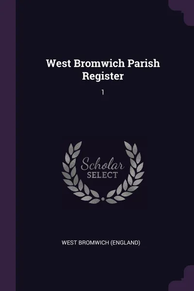 Обложка книги West Bromwich Parish Register. 1, West Bromwich