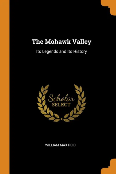 Обложка книги The Mohawk Valley. Its Legends and Its History, William Max Reid