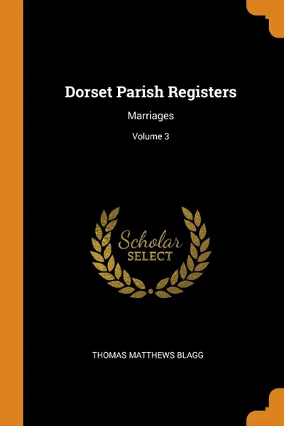 Обложка книги Dorset Parish Registers. Marriages; Volume 3, Thomas Matthews Blagg