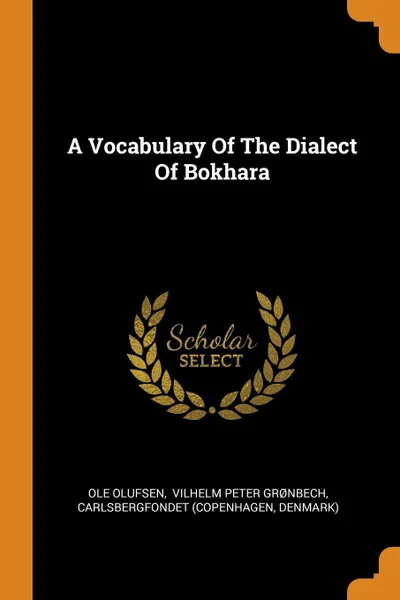 Обложка книги A Vocabulary Of The Dialect Of Bokhara, Ole Olufsen, Carlsbergfondet (Copenhagen