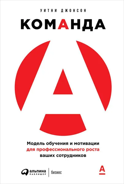 Обложка книги Команда А. Модель обучения и мотивации для профессионального роста ваших сотрудников, Уитни Джонсон