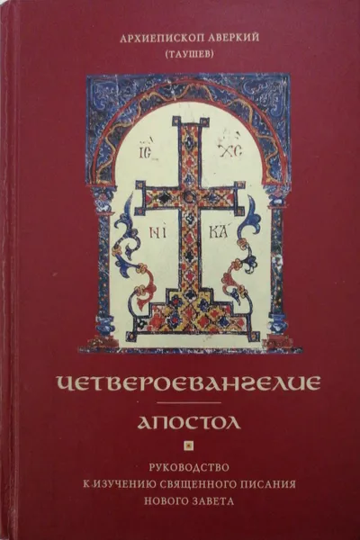 Обложка книги Четвероевангелие. Апостол. Руководство к изучению Священного Писания Нового Завета, Архиепископ Аверкий (Таушев)