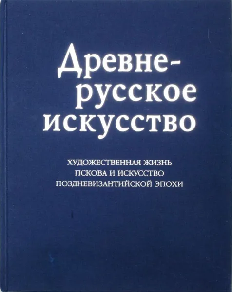 Обложка книги Древнерусское искусство. Художественная жизнь Пскова и искусство поздневизантийской эпохи, Орлова М.А.