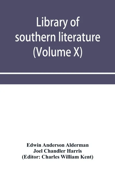 Обложка книги Library of southern literature (Volume X), Edwin Anderson Alderman, Joel Chandler Harris