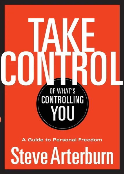 Обложка книги Take Control of What's Controlling You. A Guide to Personal Freedom, Stephen Arterburn