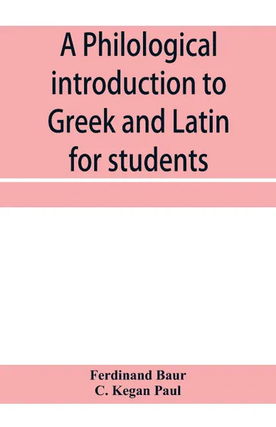 Обложка книги A philological introduction to Greek and Latin for students, Ferdinand Baur, C. Kegan Paul