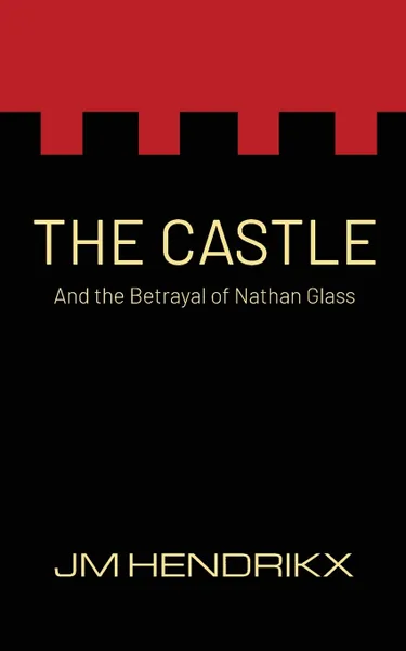 Обложка книги The Castle. and the Betrayal of Nathan Glass, JM Hendrikx