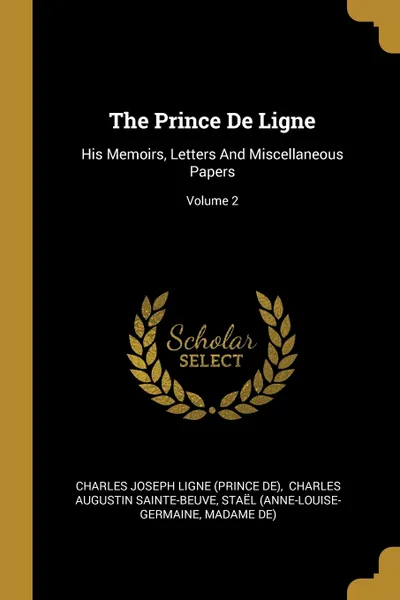 Обложка книги The Prince De Ligne. His Memoirs, Letters And Miscellaneous Papers; Volume 2, Staël (Anne-Louise-Germaine