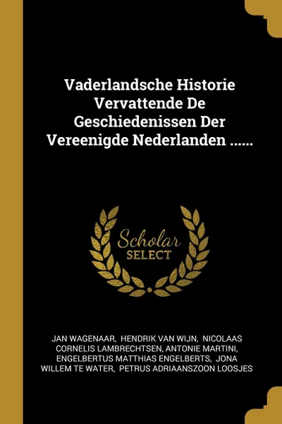 Обложка книги Vaderlandsche Historie Vervattende De Geschiedenissen Der Vereenigde Nederlanden ......, Jan Wagenaar