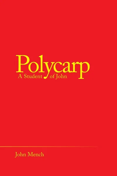 Обложка книги Polycarp. A Student of John, John Mench