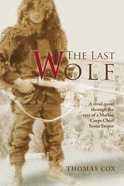 Обложка книги The Last Wolf. A vivid quest through the eyes of a Marine Corps Chief Scout Sniper, Thomas Cox