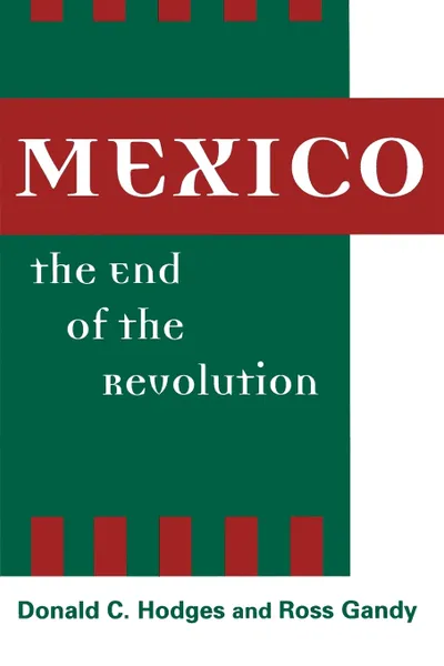 Обложка книги Mexico, the End of the Revolution, Donald Hodges, Ross Gandy