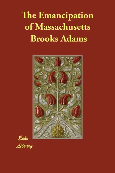 Обложка книги The Emancipation of Massachusetts, Brooks Adams