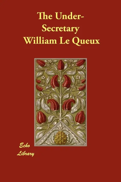 Обложка книги The Under-Secretary, William Le Queux