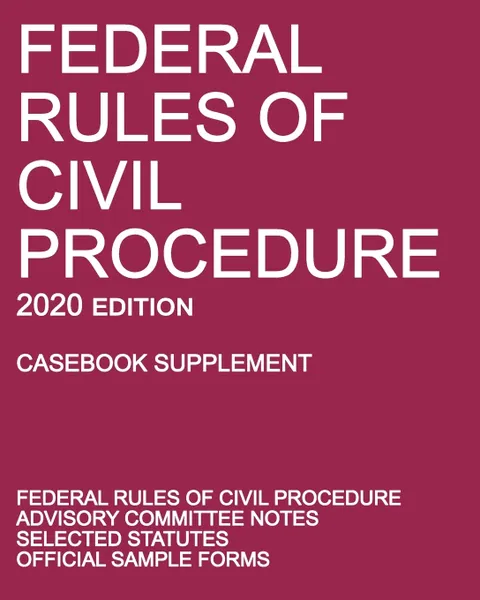 Обложка книги Federal Rules of Civil Procedure; 2020 Edition (Casebook Supplement). With Advisory Committee Notes, Selected Statutes, and Official Forms, Michigan Legal Publishing Ltd.