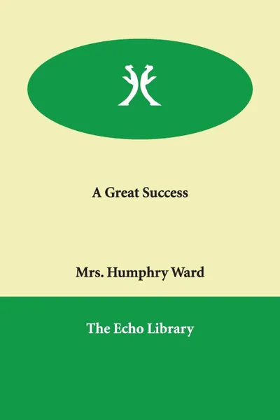 Обложка книги A Great Success, Mrs. Humphry Ward