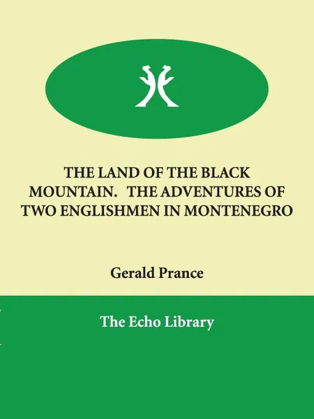 Обложка книги The Land of the Black Mountain. the Adventures of Two Englishmen in Montenegro, Gerald Prance