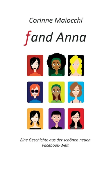 Обложка книги Fand Anna. Eine Geschichte aus der schonen neuen Facebook-Welt, Corinne Maiocchi
