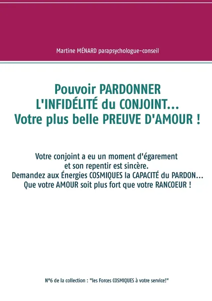 Обложка книги Pouvoir PARDONNER L'INFIDELITE du CONJOINT... Votre plus belle PREUVE D'AMOUR !, Martine Ménard