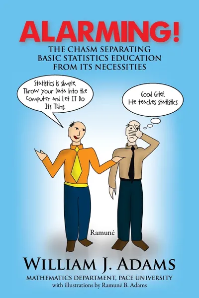 Обложка книги Alarming! the Chasm Separating Basic Statistics Education from Its Necessities, William J. Adams