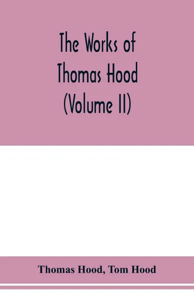 Обложка книги The works of Thomas Hood, comic and serious, in prose and verse, with all the original illustrations (Volume II), Thomas Hood, Tom Hood