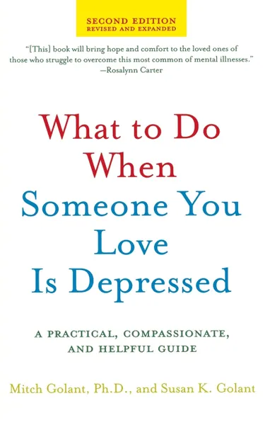 Обложка книги What to Do When Someone You Love Is Depressed. A Practical, Compassionate, and Helpful Guide, Mitch Golant, Susan K. Golant