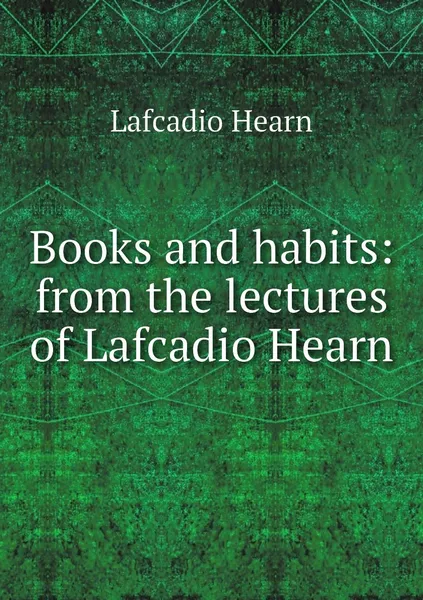 Обложка книги Books and habits: from the lectures of Lafcadio Hearn, Lafcadio Hearn