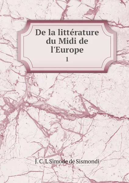 Обложка книги De la litterature du Midi de l'Europe. 1, J. C. L. Simonde de Sismondi