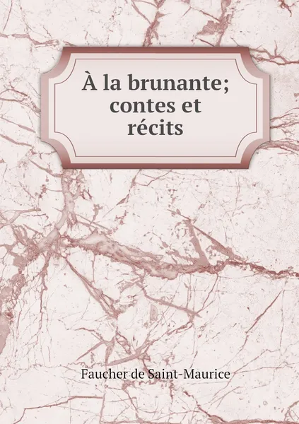 Обложка книги A la brunante; contes et recits, Faucher de Saint-Maurice