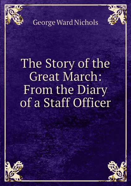 Обложка книги The Story of the Great March: From the Diary of a Staff Officer, George Ward Nichols