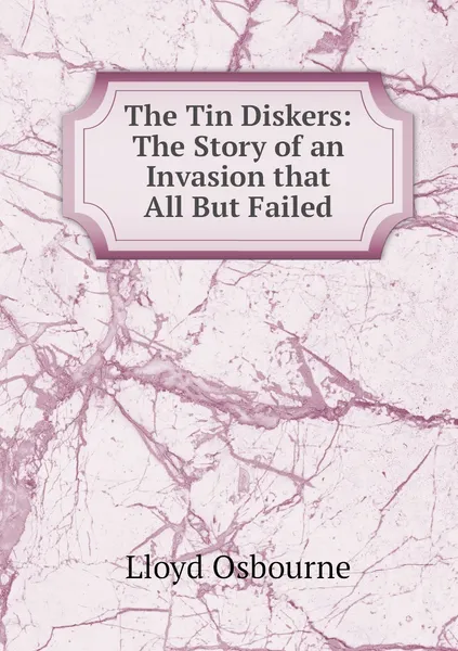 Обложка книги The Tin Diskers: The Story of an Invasion that All But Failed, Lloyd Osbourne