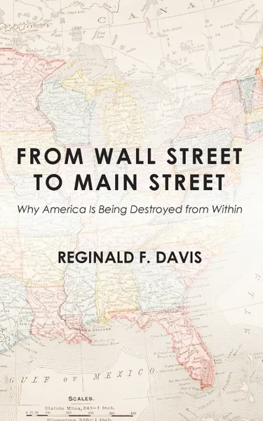 Обложка книги From Wall Street to Main Street. Why America Is Being Destroyed from Within, Reginald F. Davis