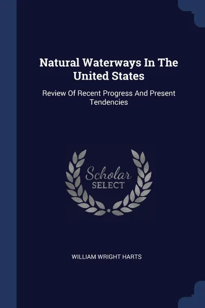 Обложка книги Natural Waterways In The United States. Review Of Recent Progress And Present Tendencies, William Wright Harts