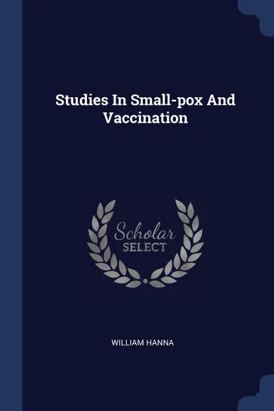 Обложка книги Studies In Small-pox And Vaccination, William Hanna