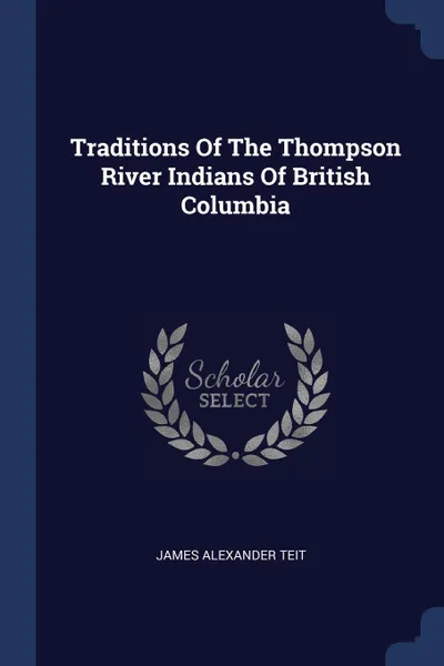 Обложка книги Traditions Of The Thompson River Indians Of British Columbia, James Alexander Teit