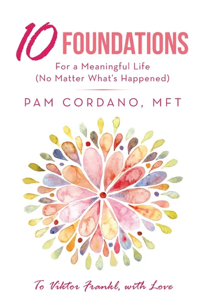 Обложка книги 10 Foundations for a Meaningful Life (No Matter What's Happened), Pam Cordano MFT