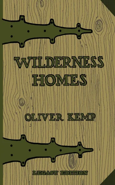 Обложка книги Wilderness Homes (Legacy Edition). A Classic Manual On Log Cabin Lifestyle, Construction, And Furnishing, Oliver Kemp