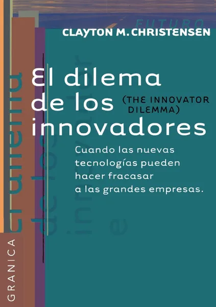 Обложка книги Dilema De Los Innovadores, El. Cuando las nuevas tecnologias pueden hacer fracasar a las grandes empresas, Clayton M. Christensen, TBD