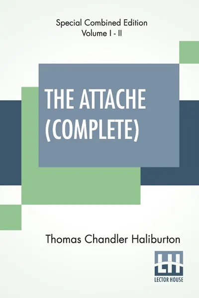 Обложка книги The Attache (Complete). Or, Sam Slick In England (Complete Edition Of Two Volumes), Thomas Chandler Haliburton