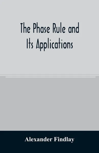 Обложка книги The phase rule and its applications, Alexander Findlay