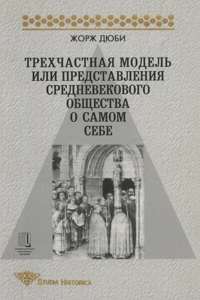 Обложка книги Трехчастная модель, или Представления средневекового общества о себе самом, Дюби Жорж