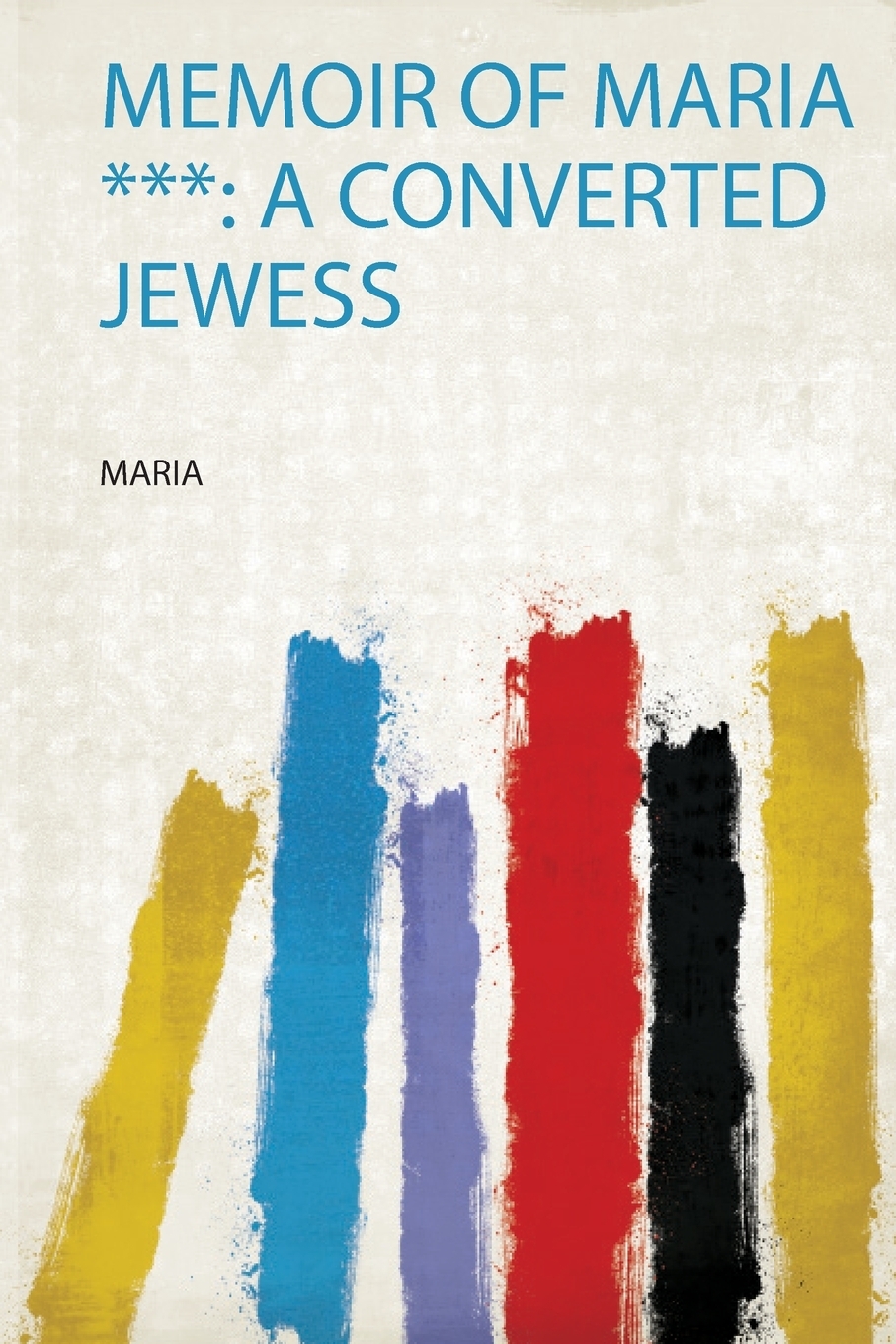 Memoir of Maria ***. a Converted Jewess