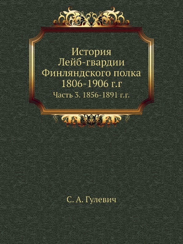 История Лейб-гвардии Финляндского полка, 1806-1906 г.г. Часть 3