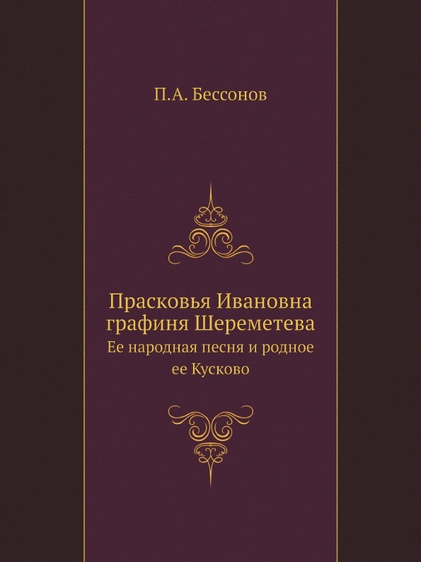 Прасковья Ивановна графиня Шереметева. Ее народная песня и родное ее Кусково