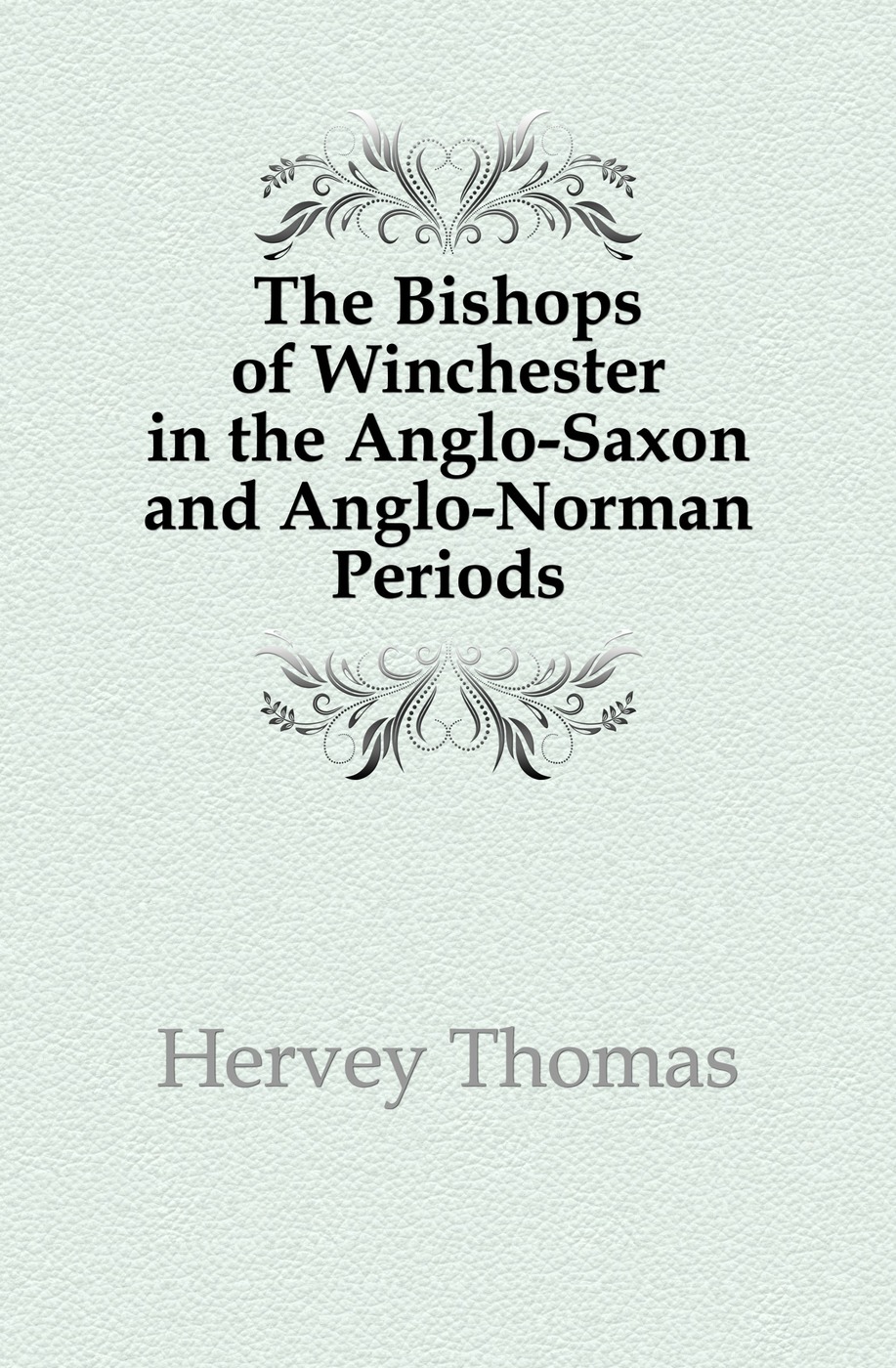 The Bishops of Winchester in the Anglo-Saxon and Anglo-Norman Periods