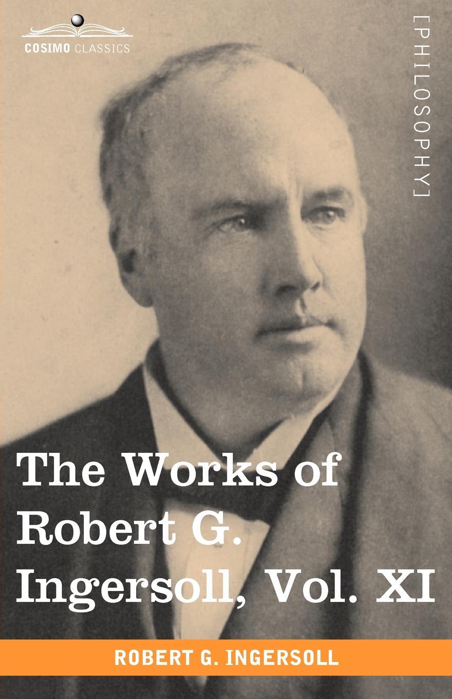 фото The Works of Robert G. Ingersoll, Vol. XI (in 12 Volumes)