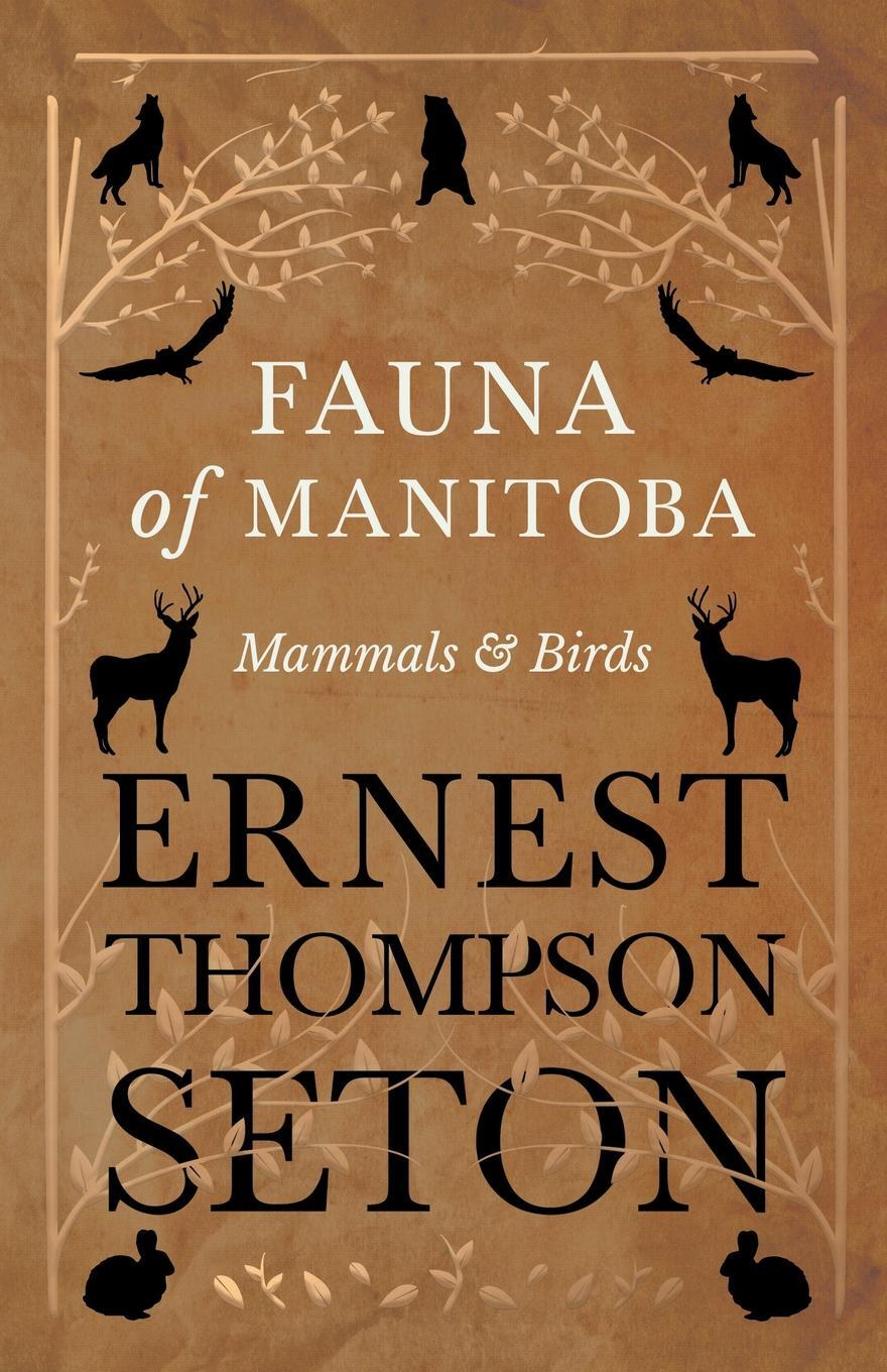 Fauna of Manitoba - Mammals and Birds. Ernest Thompson Seton Fauna of Manitoba - Mammals and Birds. Ernest Thompson Seton